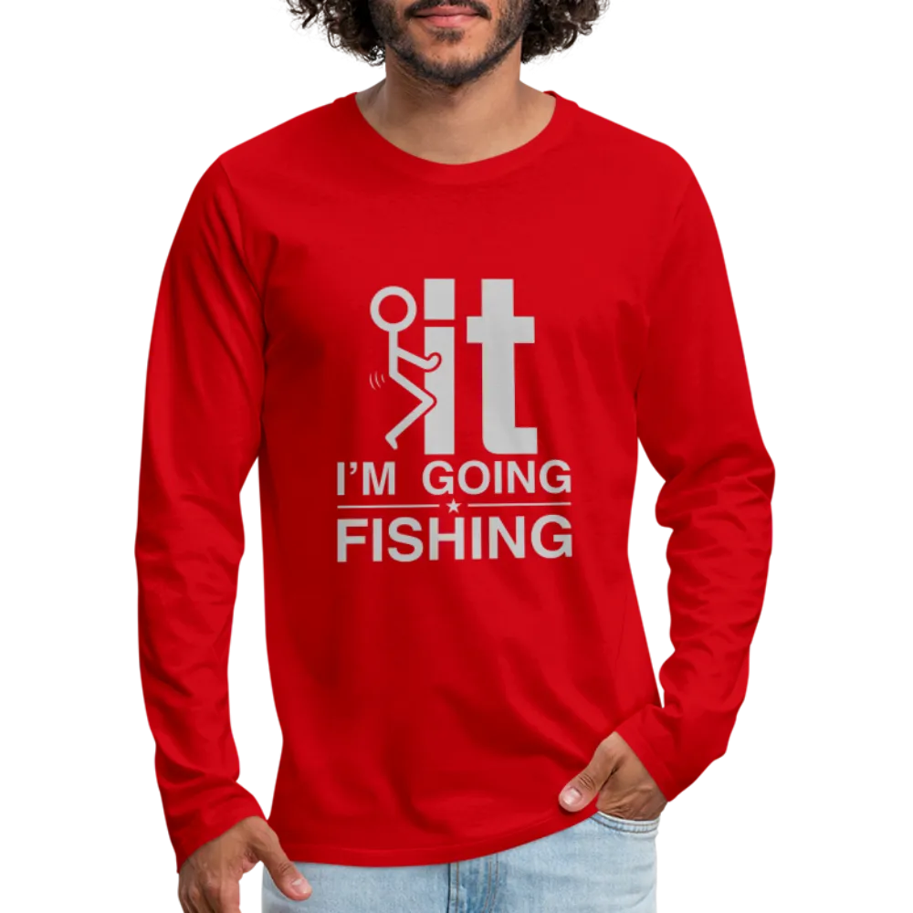 F It I'm Going Fishing Men's Premium Long Sleeve T-Shirt