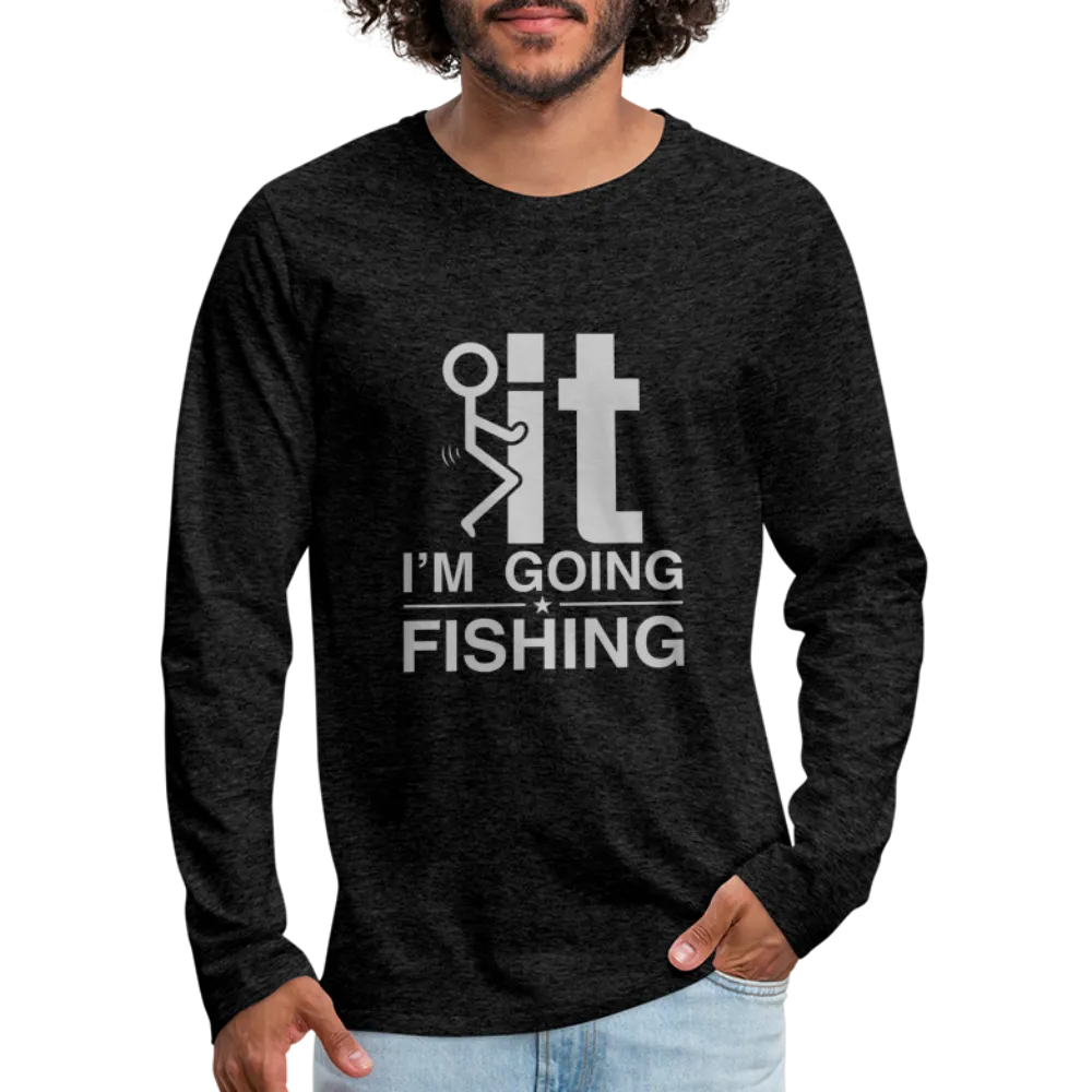 F It I'm Going Fishing Men's Premium Long Sleeve T-Shirt