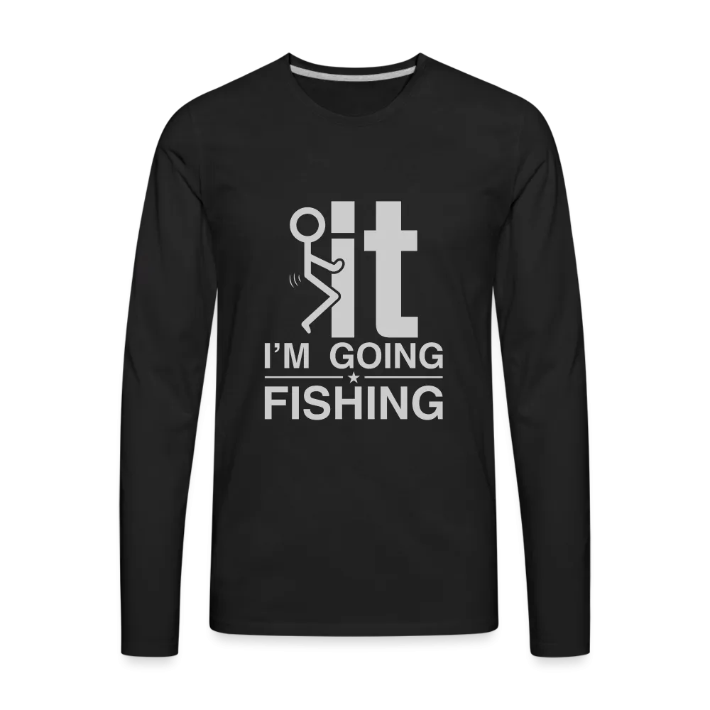 F It I'm Going Fishing Men's Premium Long Sleeve T-Shirt