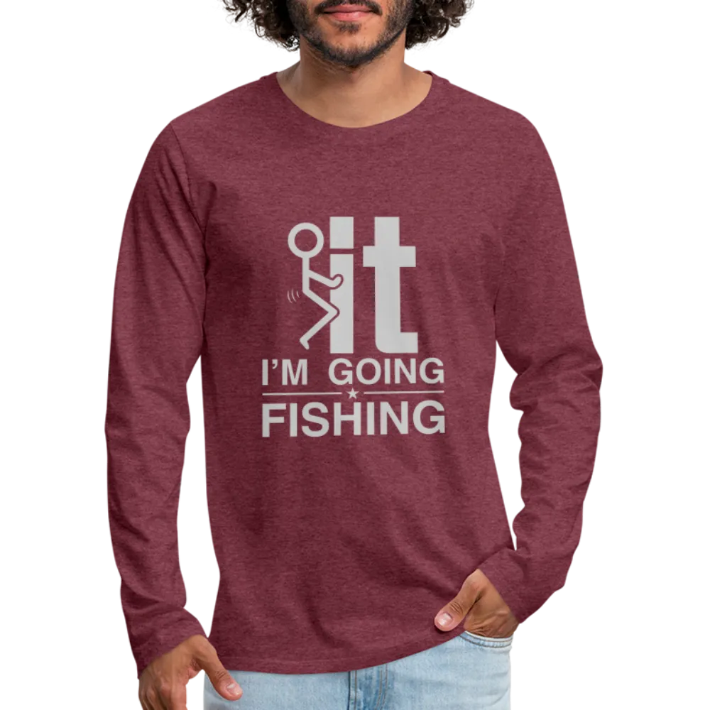 F It I'm Going Fishing Men's Premium Long Sleeve T-Shirt