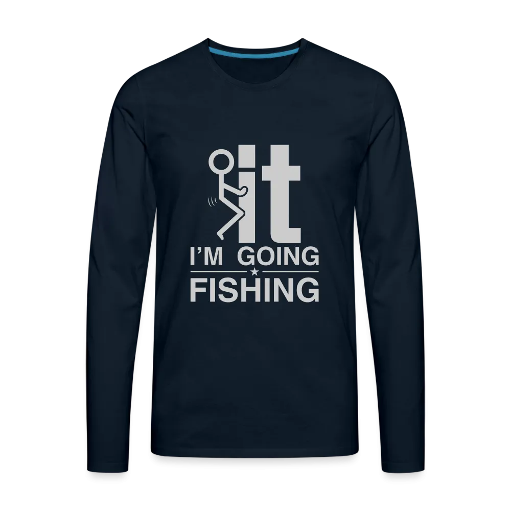 F It I'm Going Fishing Men's Premium Long Sleeve T-Shirt