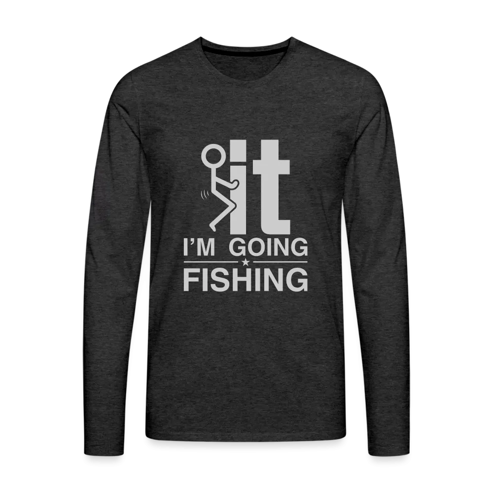 F It I'm Going Fishing Men's Premium Long Sleeve T-Shirt