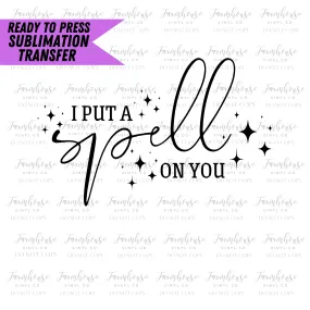 I Put A Spell On You Ready To Press Sublimation Transfer